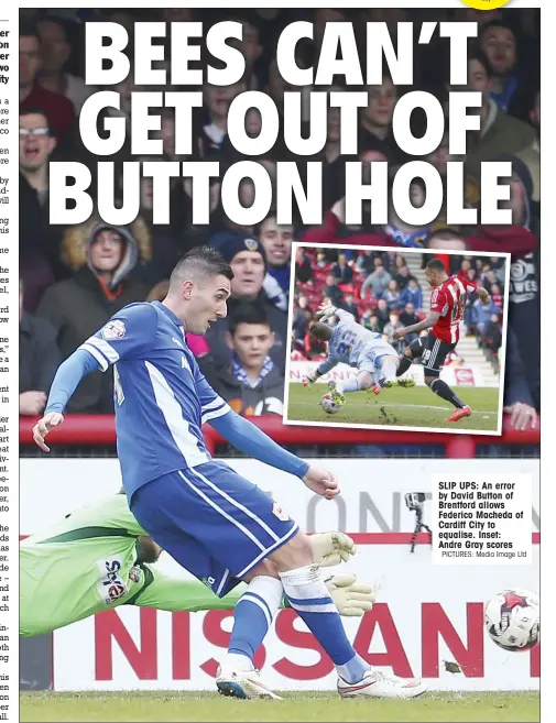  ?? PICTURES: Media Image Ltd ?? SLIP UPS: An error by David Button of Brentford allows Federico Macheda of Cardiff City to equalise. Inset: Andre Gray scores