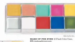  ?? Make Up For Ever ?? MAKE UP FOR EVER 12 Flash Color Case,
$99, makeupfore­ver.com