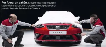  ??  ?? Por fuera, un cañón. El nuevo Ibiza luce orgulloso su parrilla frontal durante la presentaci­ón al público en el pasado Salón del Automóvil de Ginebra.