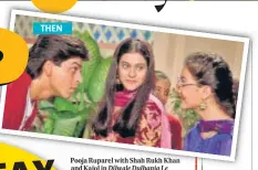  ?? ?? THEN
Pooja Ruparel with Shah Rukh Khan and Kajol in Dilwale Dulhania Le
Jayenge