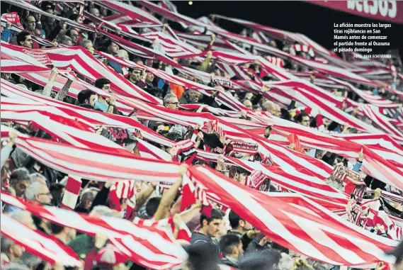  ?? FOTO: JUAN ECHEVERRÍA ?? La afición muestra las largas tiras rojiblanca­s en San Mamés antes de comenzar el partido frente al Osasuna el pasado domingo