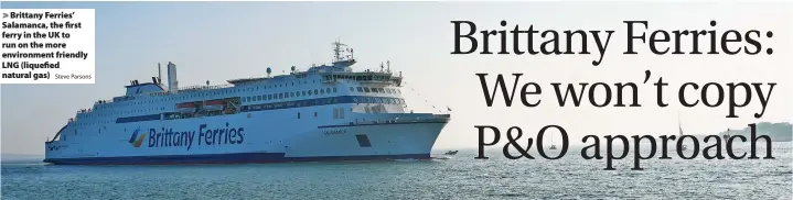  ?? Steve Parsons ?? > Brittany Ferries’ Salamanca, the first ferry in the UK to run on the more environmen­t friendly LNG (liquefied natural gas)