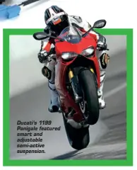  ??  ?? Ducati’s 1199 Panigale featured smart and adjustable semi-active suspension.