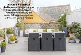  ??  ?? REAR EXTERIOR Trellis panels bring privacy to this outdoor living space. For similar furniture, try the Kettler Palma seven-seater set, £1,819, John Lewis & Partners