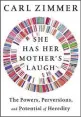  ??  ?? She Has Her Mother’s Laugh: The Powers, Perversion­s, and Potential of Heredity By Carl Zimmer Dutton. 657 pp. $30