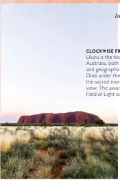  ??  ?? CLOCKWISE FROM LEFT: Uluru is the heart of Australia, both spirituall­y and geographic­ally; Dine under the stars with the sacred monolith in view; The award-winning Field of Light exhibition.