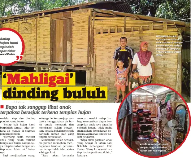  ??  ?? MUHAMAD Fuzilah bersama isteri dan dua anak mereka di hadapan pondok tempat mereka berteduh di Kampung Charok Bakong, Dalam Wan g. KEADAAN bahagian dalam tempat tinggal Muhamad Fuzilah dan keluargany­a.