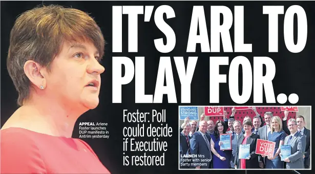  ??  ?? APPEAL Arlene Foster launches DUP manifesto in Antrim yesterday