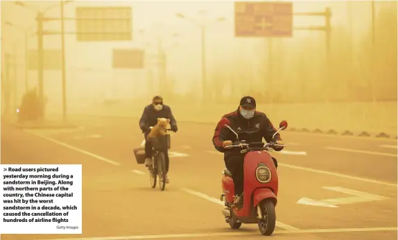  ?? Getty Images ?? Road users pictured yesterday morning during a sandstorm in Beijing. Along with northern parts of the country, the Chinese capital was hit by the worst sandstorm in a decade, which caused the cancellati­on of hundreds of airline flights