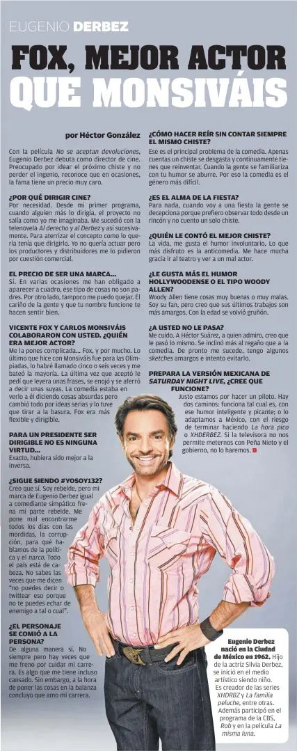  ??  ?? Eugenio Derbez nació en la Ciudad
de México en 1962. Hijo de la actriz Silvia Derbez, se inició en el medio artístico siendo niño. Es creador de las series XHDRBZ y La familia peluche, entre otras. Además participó en el programa de la CBS,
Rob y en...