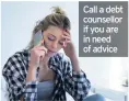  ??  ?? Call a debt counsellor if you are in need of advice