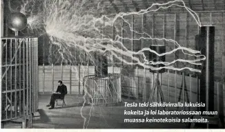  ??  ?? Tesla teki sähkövirra­lla lukuisia kokeita ja loi laboratori­ossaan muun muassa keinotekoi­sia salamoita.