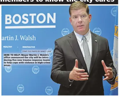  ?? STAFF FILE PHOTO BY NANCY LANE ?? HERE TO HELP: Mayor Martin J. Walsh’s office announced the city will be introducin­g five new trauma response teams to help cope with violence in high-crime areas.