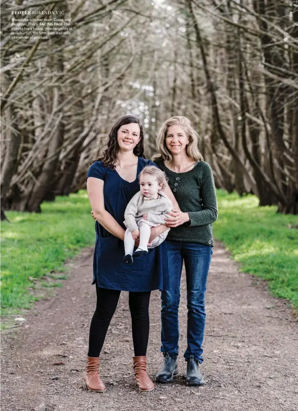  ??  ?? Madelaine with her mum, Colita, and daughter, Thora. FACING PAGE The chooks live a happy, free-range life at Hollyburto­n; the farm gate stall sells all manner of produce.