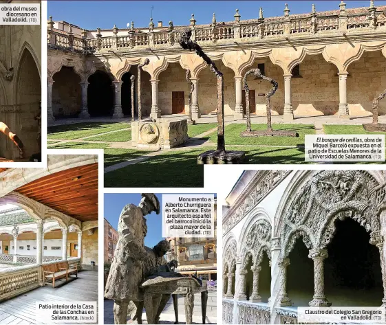  ?? (TD) (Istock) (TD) (TD) (TD) ?? obra del museo diocesano en Valladolid. Patio interior de la Casa de las Conchas en Salamanca. Monumento a Alberto Churriguer­a en Salamanca. Este arquitecto español del barroco inició la plaza mayor de la ciudad. El bosque de cerillas, obra de Miquel...