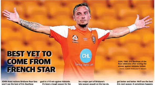  ?? PHOTO: ALBERT PEREZ/GETTY IMAGES ?? GOAL TIME: Eric Bautheac of the Roar celebrates after scoring the winner against Adelaide United.