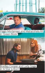  ??  ?? Viggo Mortensen and Mahershala Ali in ‘Green Book.’ Bradley Cooper and Lady Gaga in ‘A Star is Born’.
