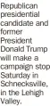  ?? ?? Republican presidenti­al candidate and former President Donald Trump will make a campaign stop Saturday in Schnecksvi­lle, in the Lehigh Valley.