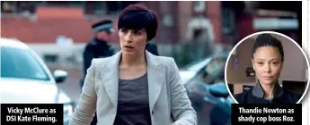  ??  ?? Vicky McClure as DSI Kate Fleming. Thandie Newton as shady cop boss Roz.