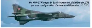  ??  ?? Un MIG-27 Flogger D. Extérieure­ment, il diffère du J/J2 par une configurat­ion d’antennes différente­s. (© D.R.)