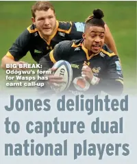  ??  ?? BIG BREAK: Odogwu’s form for Wasps has earnt call-up