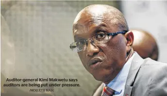  ?? /MOELETSI MABE ?? Auditor-general Kimi Makwetu says auditors are being put under pressure.