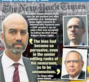  ?? ?? Ex-editor James Bennet (left) says he got pushed out after publisher A.G. Sulzberger (near right) caved in to internal lefty hysteria over a GOP senator’s op-ed piece that was accepted by editor-in-chief Dean Baquet (lower right).