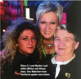  ??  ?? Elina (l.) und Mutter Ludmilla (Mitte) mit Elinas Oma. Das Mädchen konvertier­te später zum Islam.