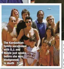  ?? ?? The Kardashian family vacationed with O.J. and Nicole just weeks before she was bludgeoned to death