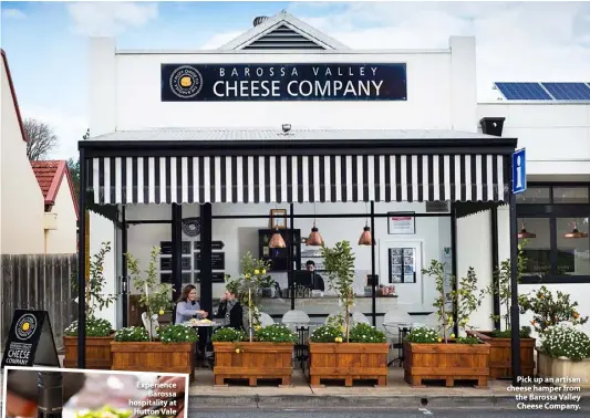  ??  ?? Pick up an artisan cheese hamper from the Barossa Valley Cheese Company.