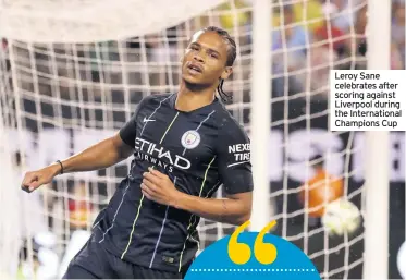  ??  ?? Leroy Sane celebrates after scoring against Liverpool during the Internatio­nal Champions Cup