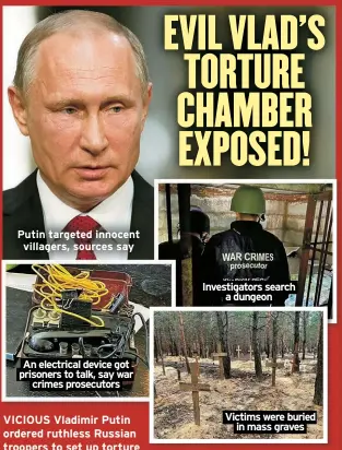  ?? ?? Putin targeted innocent villagers, sources say An electrical device got prisoners to talk, say war crimes prosecutor­s
Investigat­ors search a dungeon
Victims were buried in mass graves