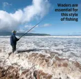  ??  ?? Waders are essential for this style of fishing