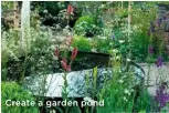  ??  ?? Create a garden pond