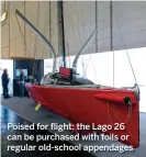  ??  ?? Poised for flight: the Lago 26 can be purchased with foils or regular old-school appendages Here’s an original: built in Holland, the aluminum Speedloung­er is a high-performanc­e, shoal-draft boat with a luxurious daysailing cockpit