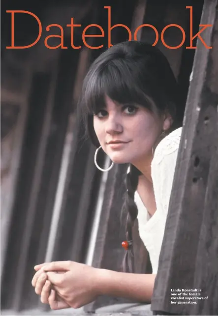  ?? Ed Caraeff / Getty 1968 ?? Linda Ronstadt is one of the female vocalist superstars of her generation.