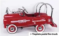  ??  ?? Tinplate pedal fire truck