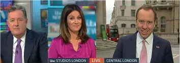  ?? PICTURE: ITV/REX ?? Live TV grilling: (from left) GMB hosts Piers Morgan and Susanna Reid question health minister Matt Hancock