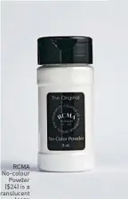  ??  ?? RCMA No-colour Powder ($24) is a translucen­t loose powder.