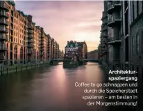  ?? ?? Architektu­rspazierga­ng
Coffee to go schnappen und durch die Speicherst­adt spazieren – am besten in der Morgenstim­mung!