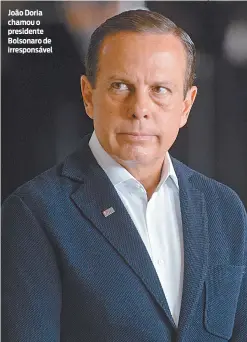  ??  ?? João Doria chamou o presidente Bolsonaro de irresponsá­vel
