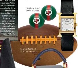  ??  ?? Stud earrings, $440, at Gucci. Gold-plated steel-case watch with leather strap, $2,625, at Hermès.