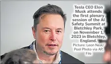  ?? Picture: Leon Neal/ Pool Photo via AP, File ?? Tesla CEO Elon Musk attends the first plenary session of the AI Safety Summit at Bletchley Park, on November 1, 2023 in Bletchley, England.