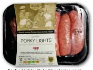  ??  ?? Porky Lights: Only 78 calories each