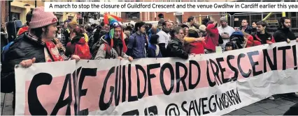  ??  ?? A march to stop the closure of Guildford Crescent and the venue Gwdihw in Cardiff earlier this year