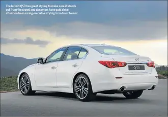  ??  ?? The Infiniti Q50 has great styling to make sure it stands out from the crowd and designers have paid close attention to ensuring executive styling from front to rear.