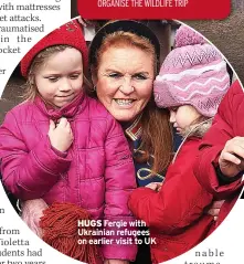  ?? ?? HUGS Fergie with Ukrainian refugees on earlier visit to UK
