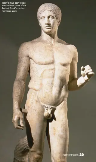  ??  ?? Today’s male body ideals are similar to those of the Ancient Greek’s – minor members aside
OCTOBER 2020