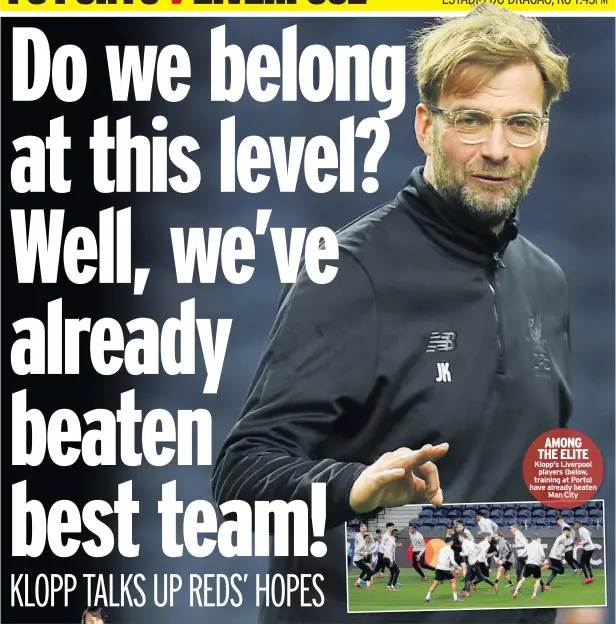  ??  ?? AMONG THE ELITE Klopp’s Liverpool players (below, training at Porto) have already beaten Man City