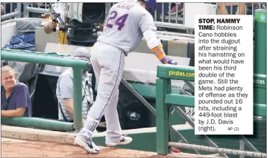  ?? AP (2) ?? STOP, HAMMY
TIME: Robinson Cano hobbles into the dugout after straining his hamstring on what would have been his third double of the game. Still the Mets had plenty of offense as they pounded out 16 hits, including a 449-foot blast by J.D. Davis (right).